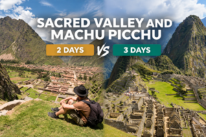 Sacred Valley and Machu Picchu 2 Days vs 3 Days